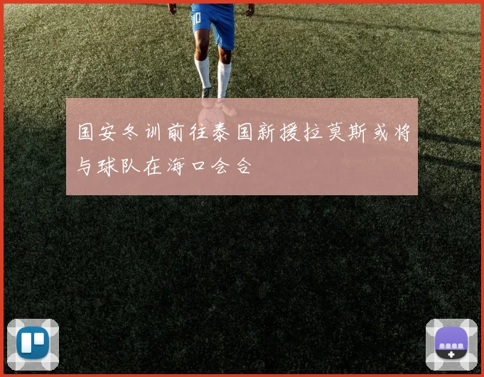 国安冬训前往泰国新援拉莫斯或将与球队在海口会合