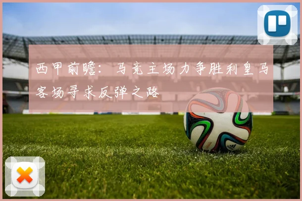 西甲前瞻：马竞主场力争胜利皇马客场寻求反弹之路